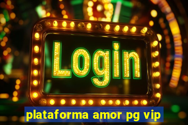 plataforma amor pg vip